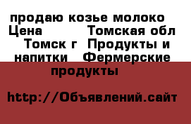 продаю козье молоко › Цена ­ 150 - Томская обл., Томск г. Продукты и напитки » Фермерские продукты   